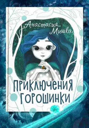 Приключения Горошинки. Детская сказка. Анастасия Мишка