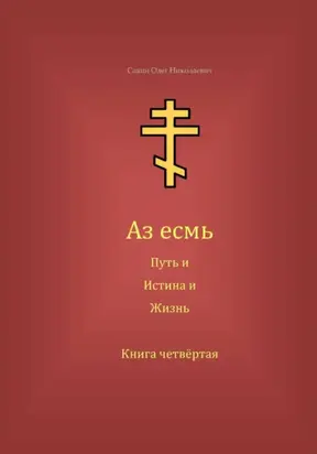 Аз есмь Путь, и Истина, и Жизнь. Книга четвёртая