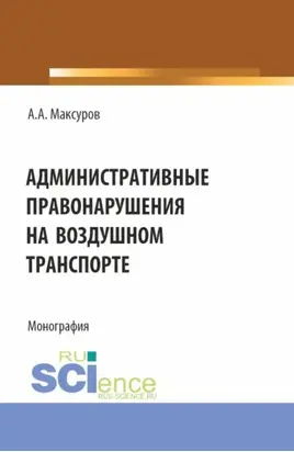 Административные правонарушения на воздушном транспорте. (Аспирантура, Бакалавриат, Магистратура). Монография.