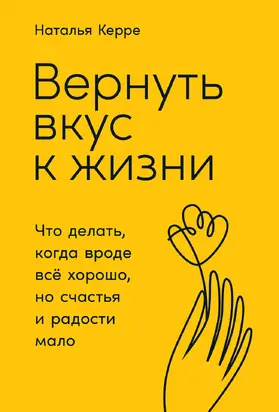 Вернуть вкус к жизни. Что делать, когда вроде всё хорошо, но счастья и радости мало [litres]