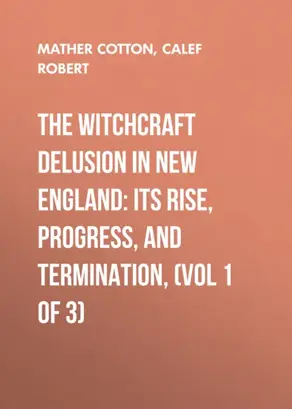 The Witchcraft Delusion in New England: Its Rise, Progress, and Termination, (Vol 1 of 3)