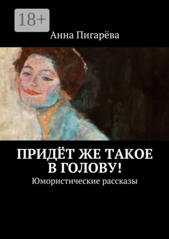Придёт же такое в голову! Юмористические рассказы
