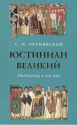 Юстиниан Великий : Император и его век