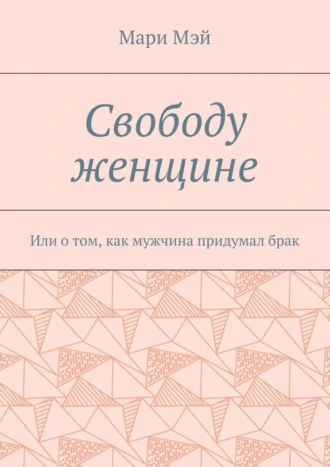 Свободу женщине. Или о том, как мужчина придумал брак