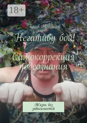 Негативу бой! Самокоррекция подсознания. Жизнь без зависимостей