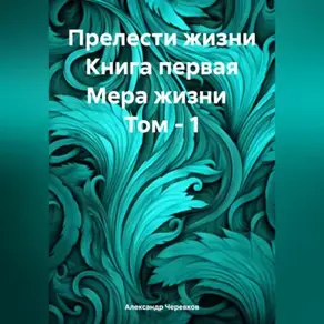 Прелести жизни. Книга первая. Мера жизни. Том 1