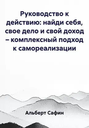 Руководство к действию: найди себя, свое дело и свой доход – комплексный подход к самореализации