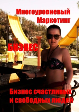 Многоуровневый маркетинг. Бизнес счастливых и свободных людей