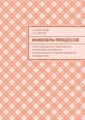 Инженеры процессов. Серия: Операционная эффективность и бережливое производство в промышленности (учебное пособие для руководителей)