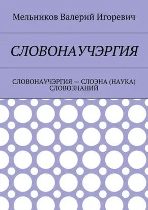 Словонаучэргия. словонаучэргия – слоэна (наука) словознаний