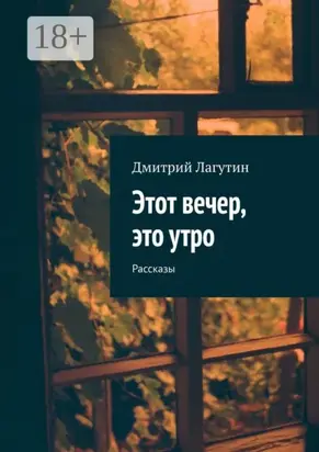 Этот вечер, это утро. Рассказы