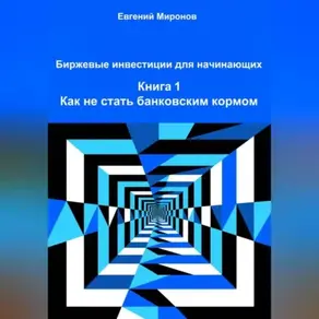 Биржевые инвестиции для начинающих. Книга 1: Как не стать банковским кормом
