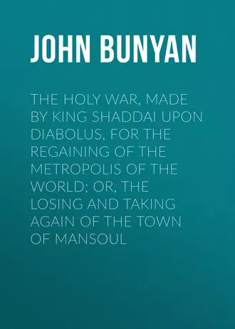 The Holy War, Made by King Shaddai Upon Diabolus, for the Regaining of the Metropolis of the World; Or, The Losing and Taking Again of the Town of Mansoul