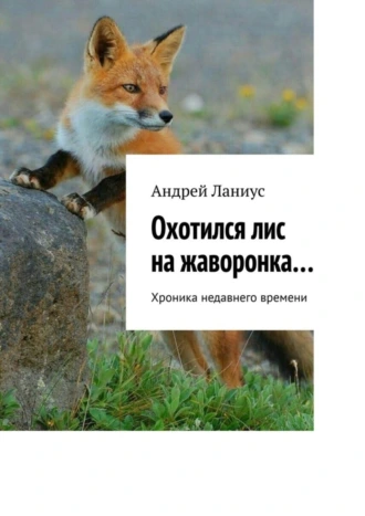 Охотился лис на жаворонка… Хроника недавнего времени