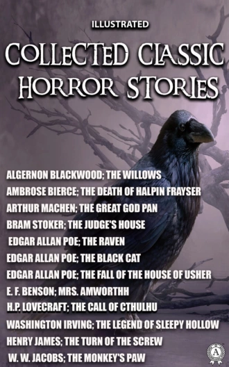 Collected Classic Horror Stories: The Call of Cthulhu, The Willows, The Legend of Sleepy Hollow, The Great God Pan, The Judge's House, The Black Cat and other stories. Illustrated
