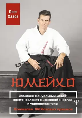 Юмейхо. Японский мануальный метод восстановления жизненной энергии и укрепления тела. Осваиваем 100 базовых приемов