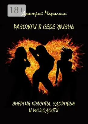 Разожги в себе жизнь. Энергия красоты, здоровья и молодости