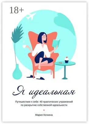 Я идеальная. Путешествие к себе: 40 практических упражнений по раскрытию собственной идеальности