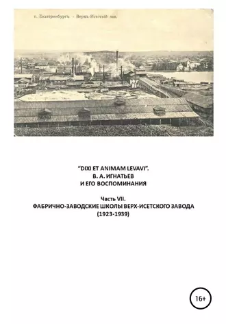 «DIXI ET ANIMAM LEVAVI». В. А. Игнатьев и его воспоминания. Часть VII. Фабрично-заводске школы Верх-Исетского завода (1923-1939)