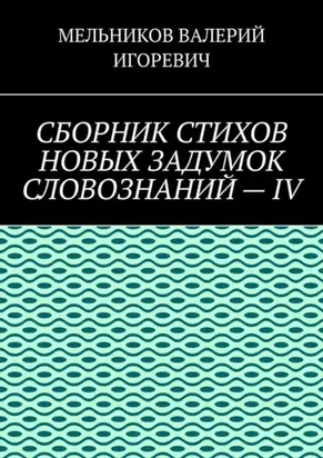 СБОРНИК СТИХОВ НОВЫХ ЗАДУМОК СЛОВОЗНАНИЙ – IV