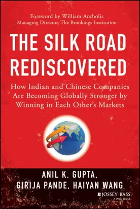 The Silk Road Rediscovered. How Indian and Chinese Companies Are Becoming Globally Stronger by Winning in Each Other's Markets