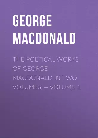 The poetical works of George MacDonald in two volumes – Volume 1