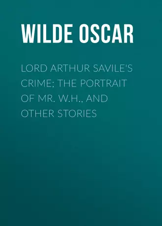Lord Arthur Savile's Crime; The Portrait of Mr. W.H., and Other Stories