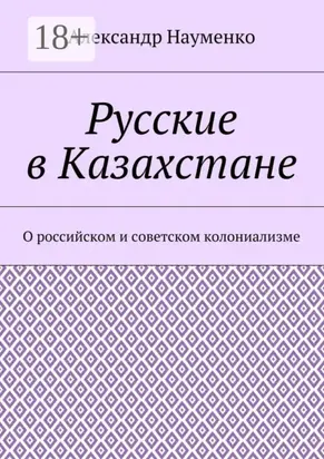 Русские в Казахстане. О российском и советском колониализме