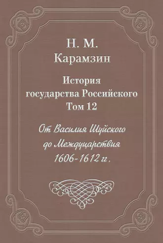 История государства Российского. Том 12. От Василия Шуйского до Междуцарствия. 1606-1612 гг.