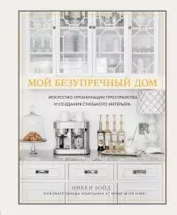 Мой безупречный дом [Искусство организации пространства и создания стильного интерьера]