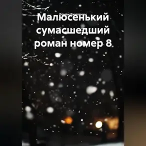 Малюсенький сумасшедший роман номер 8.