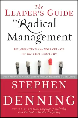 The Leader's Guide to Radical Management. Reinventing the Workplace for the 21st Century