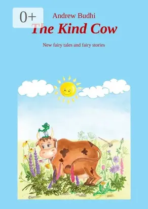 The Kind Cow. New fairy tales and fairy stories
