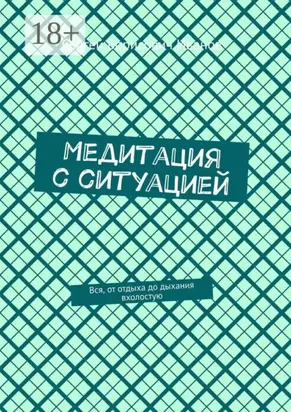 Медитация с ситуацией. Вся, от отдыха до дыхания вхолостую