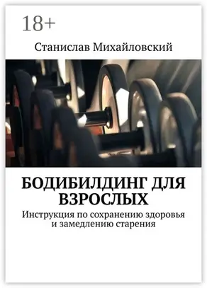 Бодибилдинг для взрослых. Инструкция по сохранению здоровья и замедлению старения