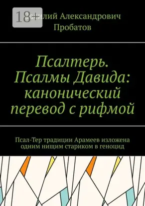 Псалтерь. Псалмы Давида: канонический перевод с рифмой. Псал-Тер традиции Арамеев изложена одним нищим стариком в геноцид