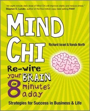 Mind Chi. Re-wire Your Brain in 8 Minutes a Day -- Strategies for Success in Business and Life