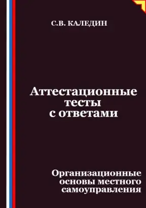 Аттестационные тесты с ответами. Организационные основы местного самоуправления