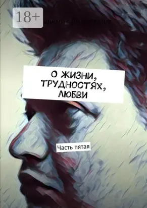 О жизни, трудностях, любви. Часть пятая