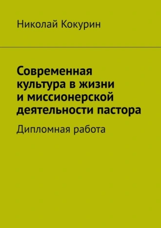 Современная культура в жизни и миссионерской деятельности пастора. Дипломная работа
