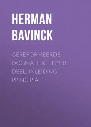 Gereformeerde dogmatiek. Eerste deel. Inleiding. Principia.