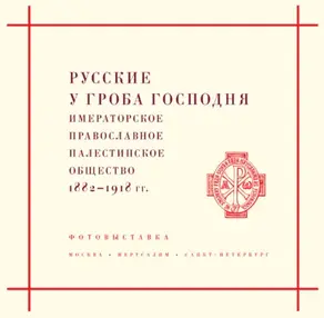 Русские у Гроба Господня. Императорское Православное Палестинское общество 1882–1917 гг.