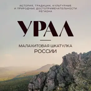 Урал – малахитовая шкатулка России. История, традиции, культурные и природные достопримечательности