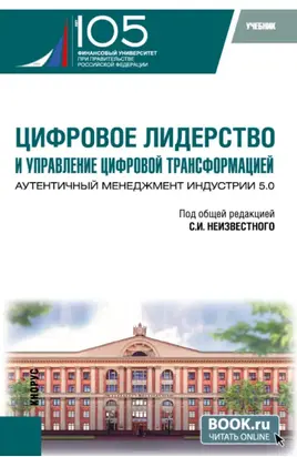 Цифровое лидерство и управление цифровой трансформацией. Аутентичный менеджмент Индустрии 5.0. (Аспирантура, Магистратура). Учебник.