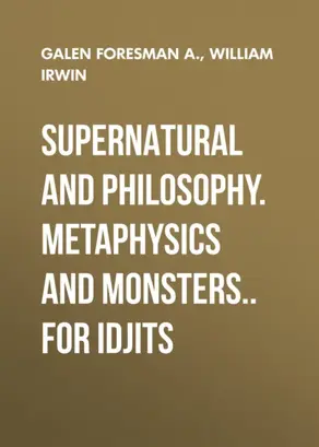 Supernatural and Philosophy. Metaphysics and Monsters.. for Idjits