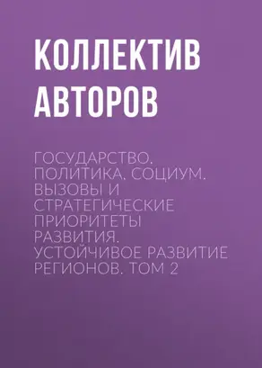 Государство, политика, социум. Вызовы и стратегические приоритеты развития. Устойчивое развитие регионов. Том 2