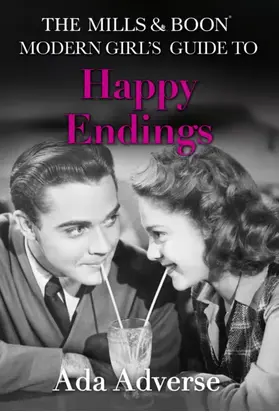 The Mills & Boon Modern Girl’s Guide to: Happy Endings: Dating hacks for feminists