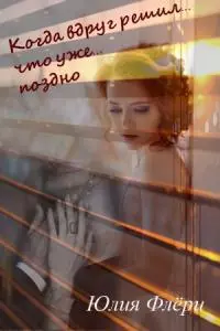 Когда вдруг решил… что уже… поздно [СИ]