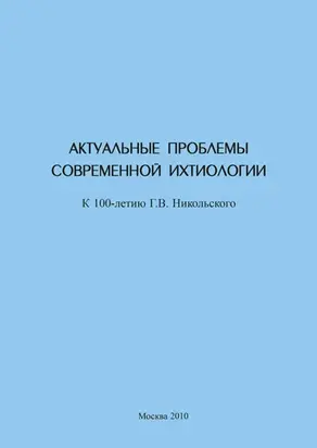 Актуальные проблемы современной ихтиологии (к 100-летию Г. В. Никольского)