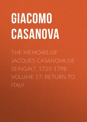 The Memoirs of Jacques Casanova de Seingalt, 1725-1798. Volume 17: Return to Italy